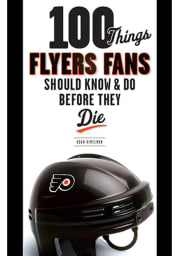 Philadelphia Flyers 100 Things Fan Guide