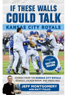 Kansas City Royals If These Walls Could Talk by Jeff Montgomery Fan Guide