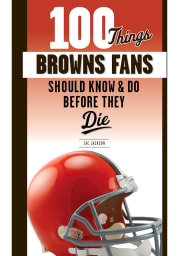 Cleveland Browns 100 Things Fan Guide