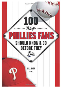 Philadelphia Phillies 100 Things Fan Guide
