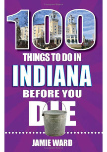 Indiana 100 Things To Do Travel Book