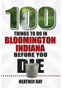 Bloomington 100 Things To Do Travel Book