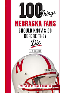 Nebraska Cornhuskers 100 Things Fan Guide
